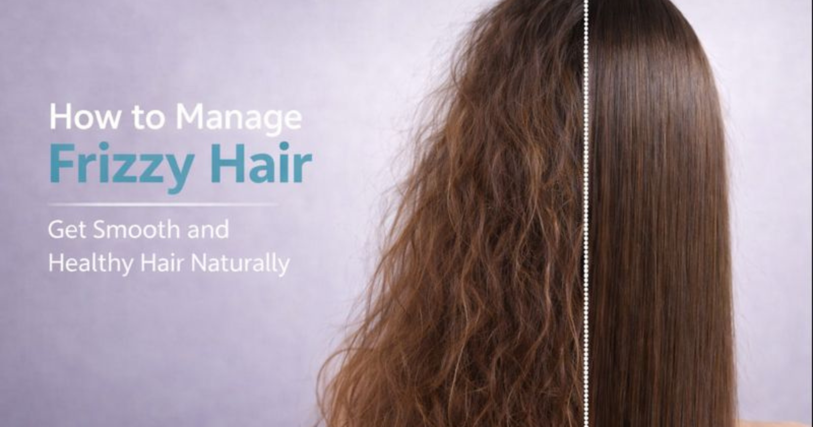 How to Manage Frizzy Hair: A Practical Guide for Smooth, Healthy Hair